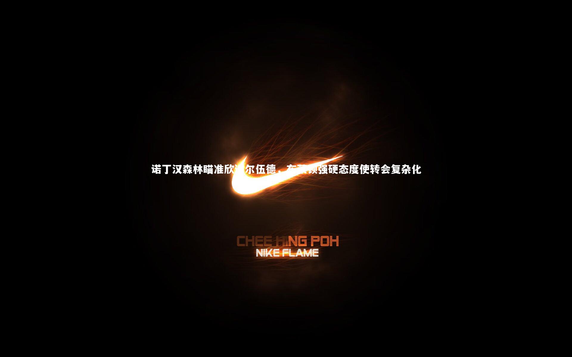 诺丁汉森林瞄准欣谢尔伍德，布莱顿强硬态度使转会复杂化