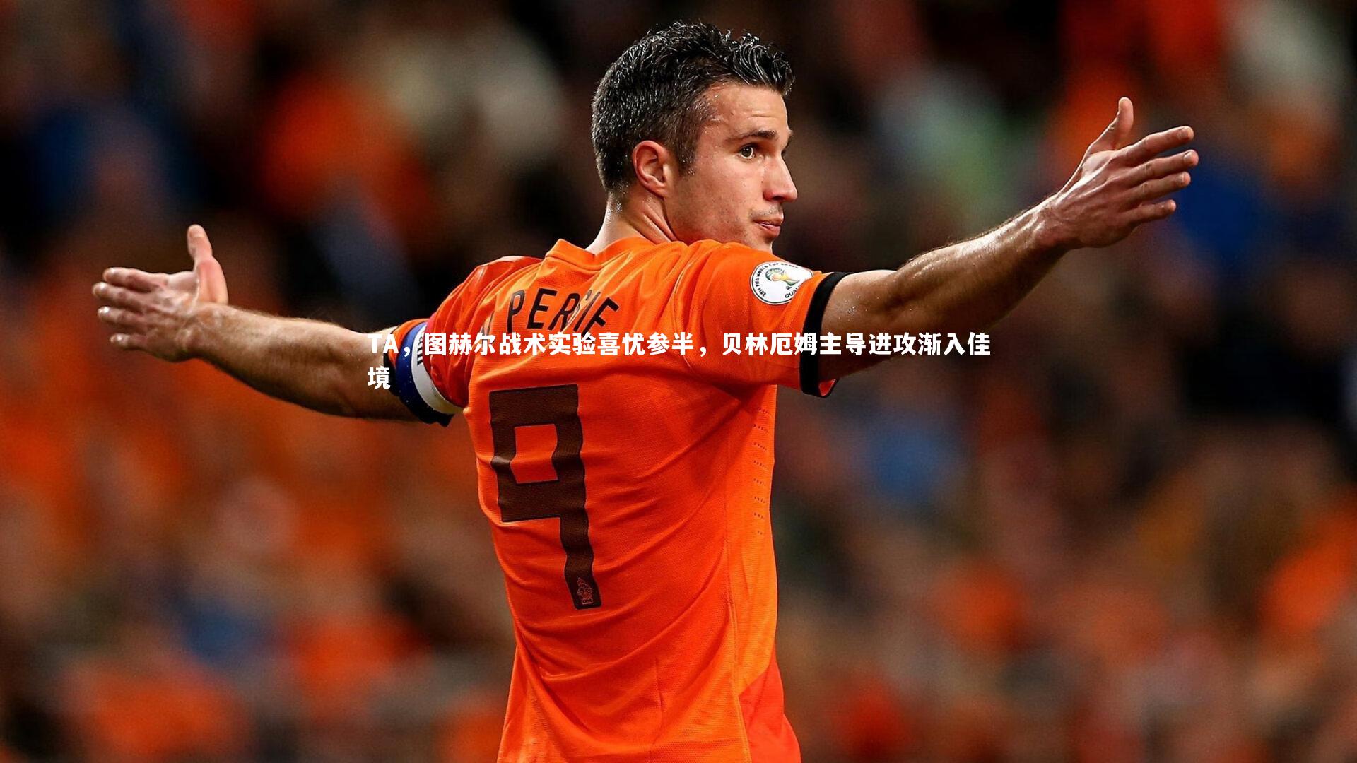 TA，图赫尔战术实验喜忧参半，贝林厄姆主导进攻渐入佳境